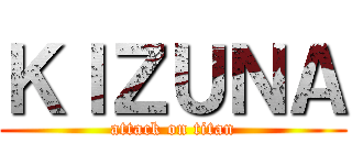 ＫＩＺＵＮＡ (attack on titan)