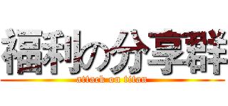 福利の分享群 (attack on titan)