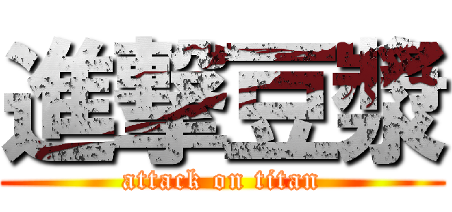 進撃豆漿 (attack on titan)