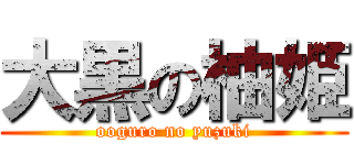 大黒の柚姫 (ooguro no yuzuki)