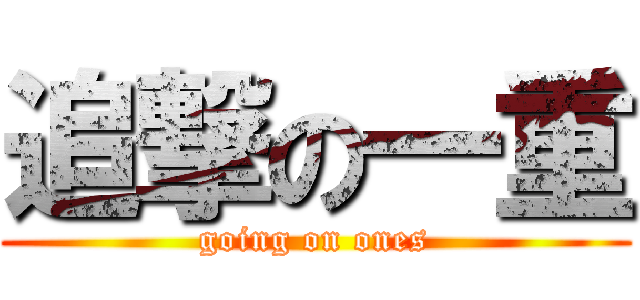 追撃の一重 (going on ones)