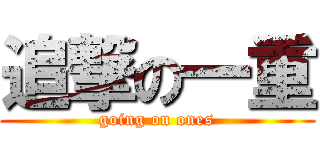 追撃の一重 (going on ones)
