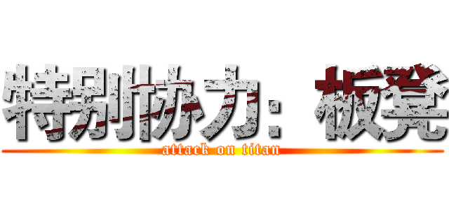 特别协力：板凳 (attack on titan)