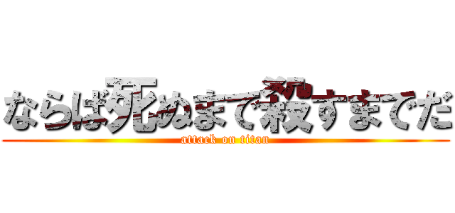 ならば死ぬまで殺すまでだ (attack on titan)