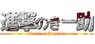 進撃のきー助 (attack on Keysuke)
