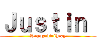 Ｊｕｓｔｉｎ  (Happy birthday)