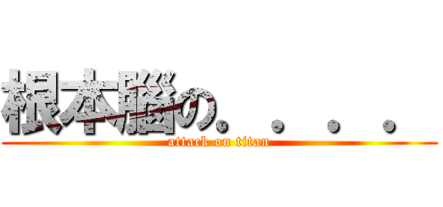 根本腦の．．．． (attack on titan)