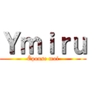 Ｙｍｉｒｕ (Épouse moi)