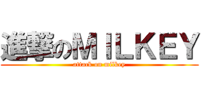 進撃のＭＩＬＫＥＹ (attack on milkey)