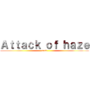 Ａｔｔａｃｋ ｏｆ ｈａｚｅ (suck!)