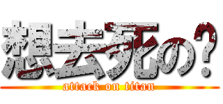 想去死の醬 (attack on titan)