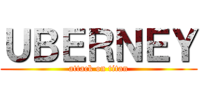 ＵＢＥＲＮＥＹ (attack on titan)