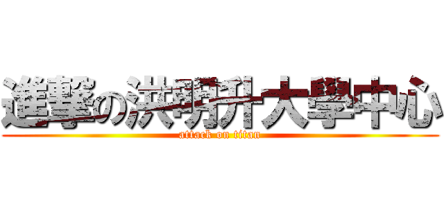 進撃の洪明升大學中心 (attack on titan)
