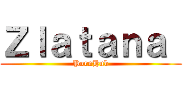 Ｚｌａｔａｎａ  (PornHub)