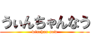 うぃんちゃんなう (winchan now)