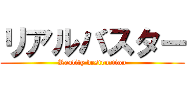 リアルバスター (Reality destruction)