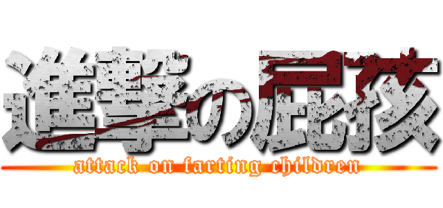 進撃の屁孩 (attack on farting children)