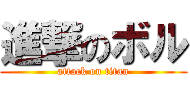 進撃のボル (attack on titan)