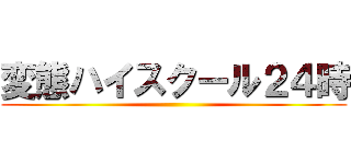 変態ハイスクール２４時 ()