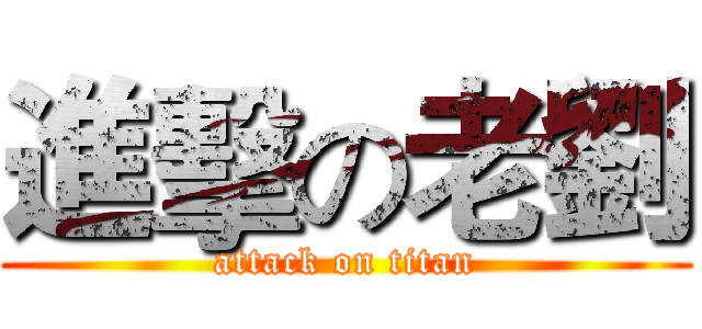 進擊の老劉 (attack on titan)