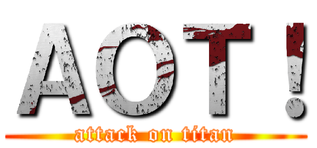 ＡＯＴ！ (attack on titan)