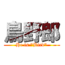 鳥野郎 (He is "Bird")