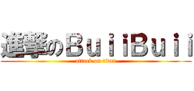 進撃のＢｕｉｉＢｕｉｉ (attack on titan)