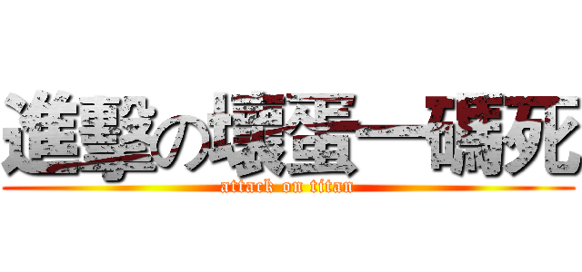 進擊の壞蛋一碼死 (attack on titan)