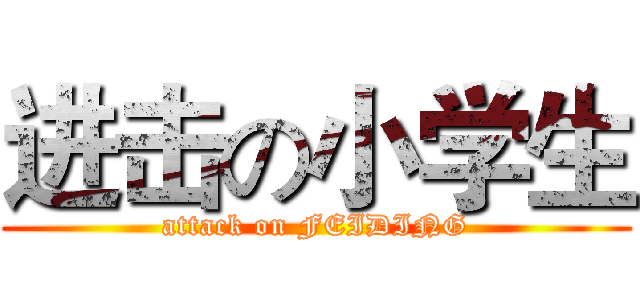 进击の小学生 (attack on FEIDING)
