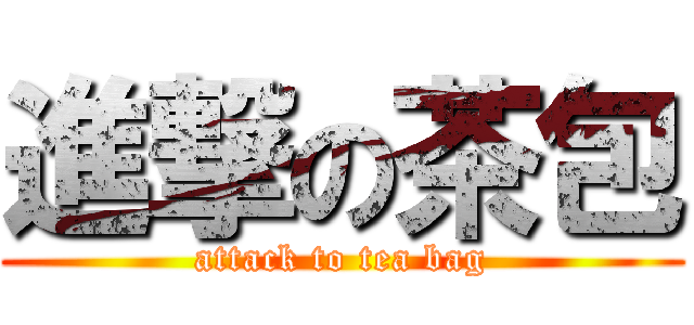 進撃の茶包 (attack to tea bag)
