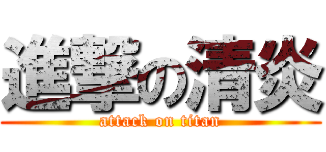 進撃の清炎 (attack on titan)