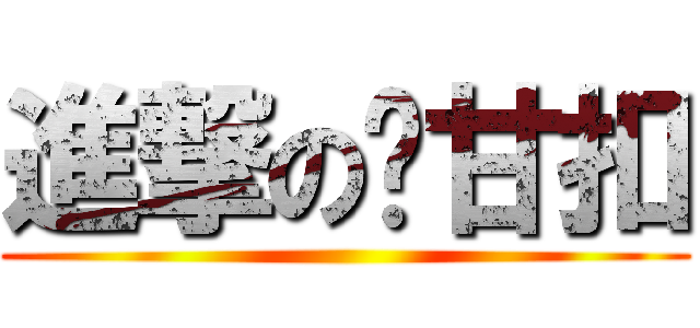 進撃の揪甘扣 ()