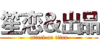 笙恋＆出品 (attack on titan)