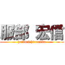 服部 宏信 (hattori hironobu)