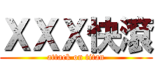 ＸＸＸ快滾 (attack on titan)