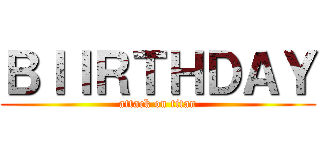 ＢＩＩＲＴＨＤＡＹ (attack on titan)