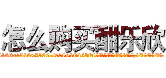怎么购买酣乐欣 (怎么购买酣乐欣【电.话156x1318x7580-Q1991936399鑫宏药业】我们做的是长期生意,靠的是老客户长期支持
参考消息网2月20日报道 韩媒称，“剩女多、离婚率高的城市，房价一定会上涨。”这是中国经济学家金岩石2016年12月参加在上海举行的房地产相关论坛时说的话。
)