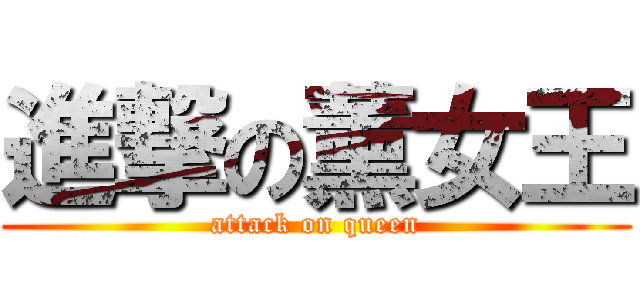 進撃の薰女王 (attack on queen)