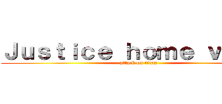 Ｊｕｓｔｉｃｅ ｈｏｍｅ ｖｉｓｉｔ (attack on titan)