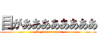 目がああああああああ (Me gaaaaaaaaaa)