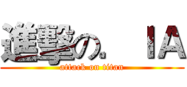進擊の．ＩＡ (attack on titan)