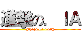 進擊の．ＩＡ (attack on titan)