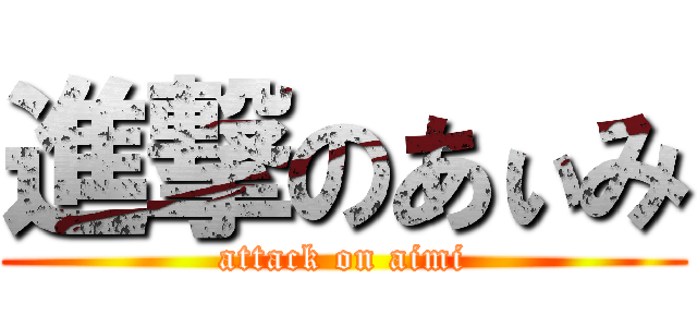 進撃のあぃみ (attack on aimi)