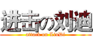 进击の刘迪 (attack on LiuDi)