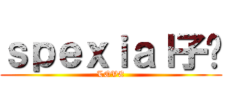 ｓｐｅｘｉａｌ子閎 (LOVE)