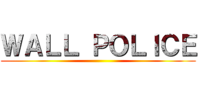 ＷＡＬＬ ＰＯＬＩＣＥ ()