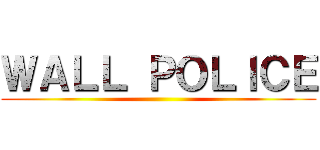 ＷＡＬＬ ＰＯＬＩＣＥ ()