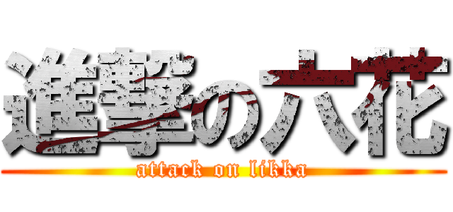 進撃の六花 (attack on likka)