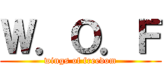 Ｗ．Ｏ．Ｆ (wings of freedom)