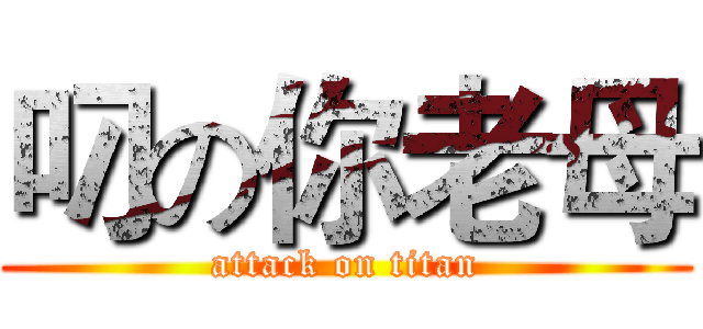 叼の你老母 (attack on titan)